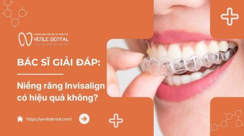 Bác sĩ giải đáp: Niềng răng Invisalign có hiệu quả không?