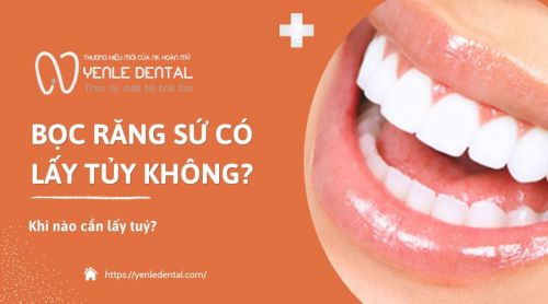 Bọc răng sứ có lấy tủy không? Khi nào cần lấy tủy?