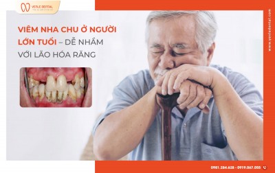 VIÊM NHA CHU Ở NGƯỜI LỚN TUỔI – DỄ NHẦM VỚI LÃO HÓA RĂNG MIỆNG